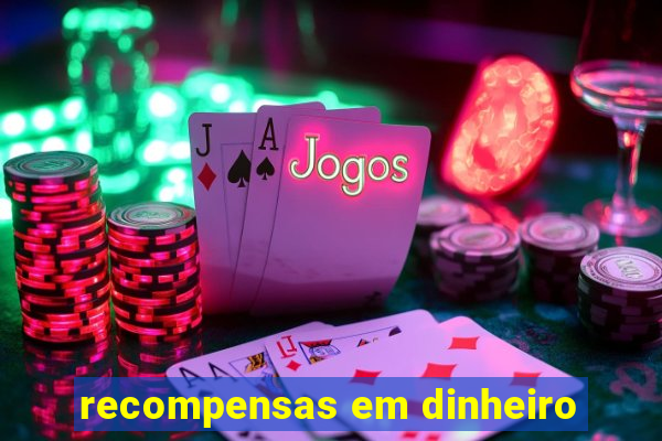 recompensas em dinheiro